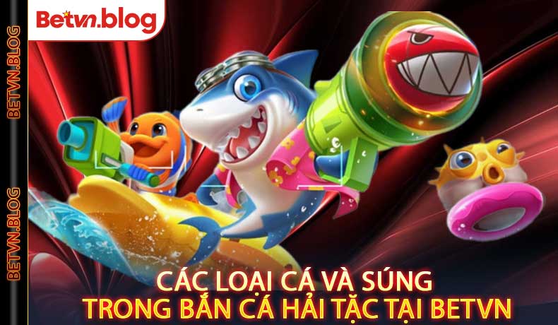 Các Loại Cá Và Súng Trong Bắn Cá Hải Tặc Tại BetVn